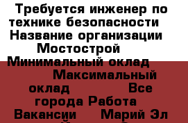 Требуется инженер по технике безопасности. › Название организации ­ Мостострой 17 › Минимальный оклад ­ 40 000 › Максимальный оклад ­ 60 000 - Все города Работа » Вакансии   . Марий Эл респ.,Йошкар-Ола г.